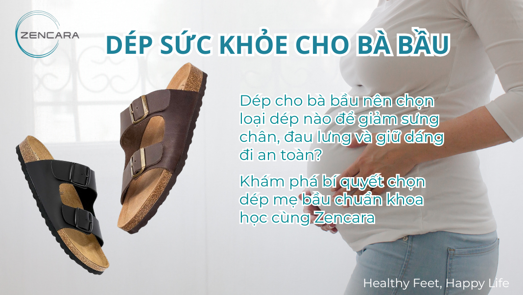 Dép cho bà bầu nên chọn loại dép nào để giảm sưng chân, đau lưng và giữ dáng đi an toàn? Khám phá bí quyết chọn dép mẹ bầu chuẩn khoa học cùng Zencara