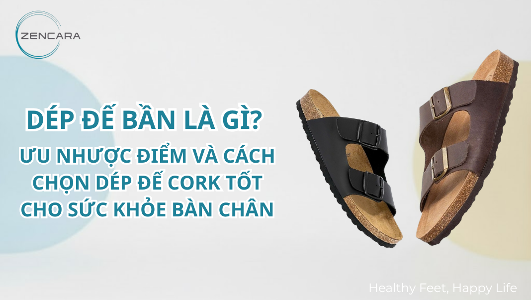 Dép đế bần là gì? Ưu nhược điểm và cách chọn dép đế cork tốt cho sức khỏe bàn chân
