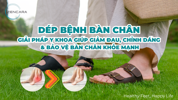 Dép bệnh bàn chân, giải pháp y khoa giúp giảm đau, chỉnh dáng & bảo vệ bàn chân khỏe mạnh