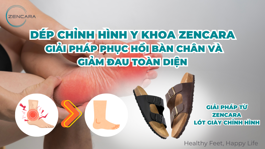 Dép chỉnh hình y khoa Zencara, giải pháp phục hồi bàn chân và giảm đau toàn diện