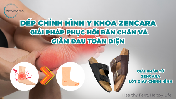 Dép chỉnh hình y khoa Zencara, giải pháp phục hồi bàn chân và giảm đau toàn diện