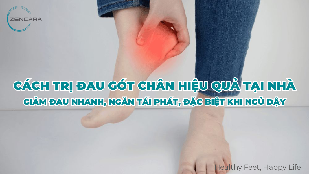 Cách trị đau gót chân hiệu quả tại nhà - Giảm đau nhanh, ngăn tái phát, đặc biệt khi ngủ dậy