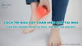 Cách trị đau gót chân hiệu quả tại nhà - Giảm đau nhanh, ngăn tái phát, đặc biệt khi ngủ dậy