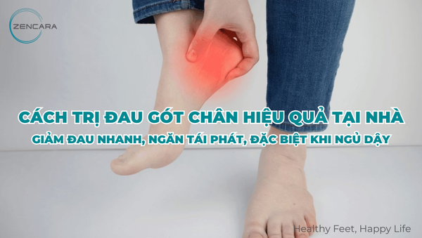 Cách trị đau gót chân hiệu quả tại nhà - Giảm đau nhanh, ngăn tái phát, đặc biệt khi ngủ dậy