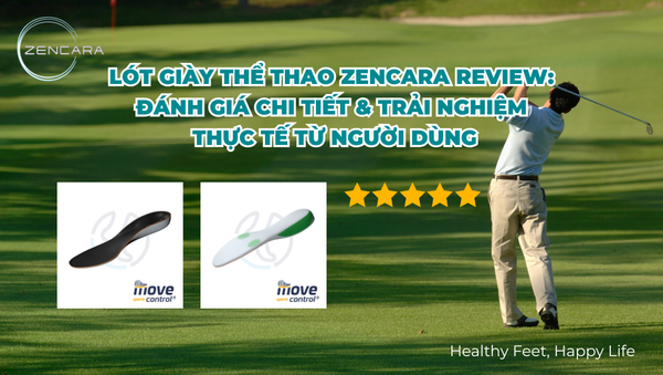 Lót giày thể thao Zencara Review: Đánh giá chi tiết & trải nghiệm thực tế từ người dùng
