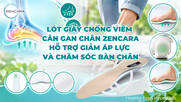 Lót giày chống viêm cân gan chân Zencara, hỗ trợ giảm áp lực và chăm sóc bàn chân