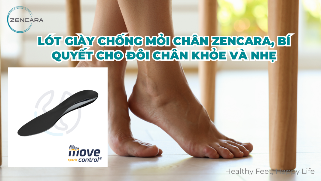 Lót giày chống mỏi chân Zencara, bí quyết cho đôi chân khỏe và nhẹ
