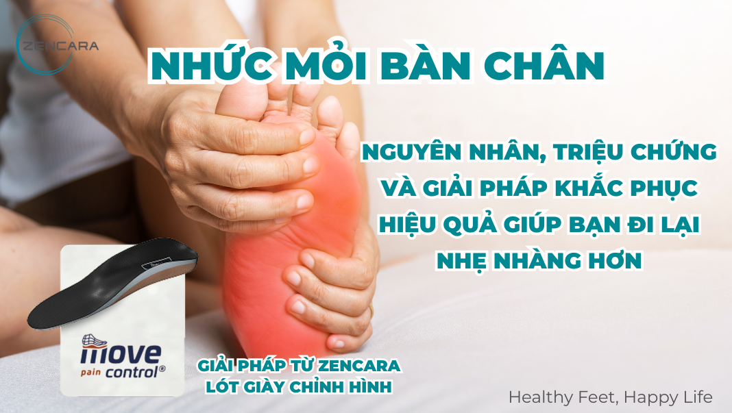 Nhức mỏi bàn chân: Nguyên nhân, triệu chứng và cách giảm đau hiệu quả tại nhà – Giải pháp lót giày giảm đau nhức từ Zencara