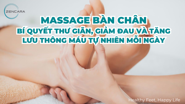Massage bàn chân, bí quyết thư giãn, giảm đau và tăng lưu thông máu tự nhiên mỗi ngày