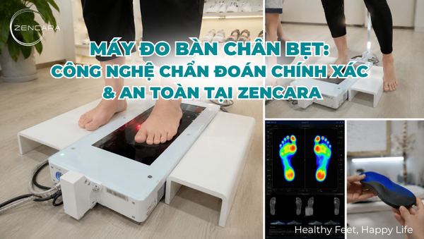 Máy đo bàn chân bẹt: Công nghệ chẩn đoán chính xác & an toàn tại Zencara
