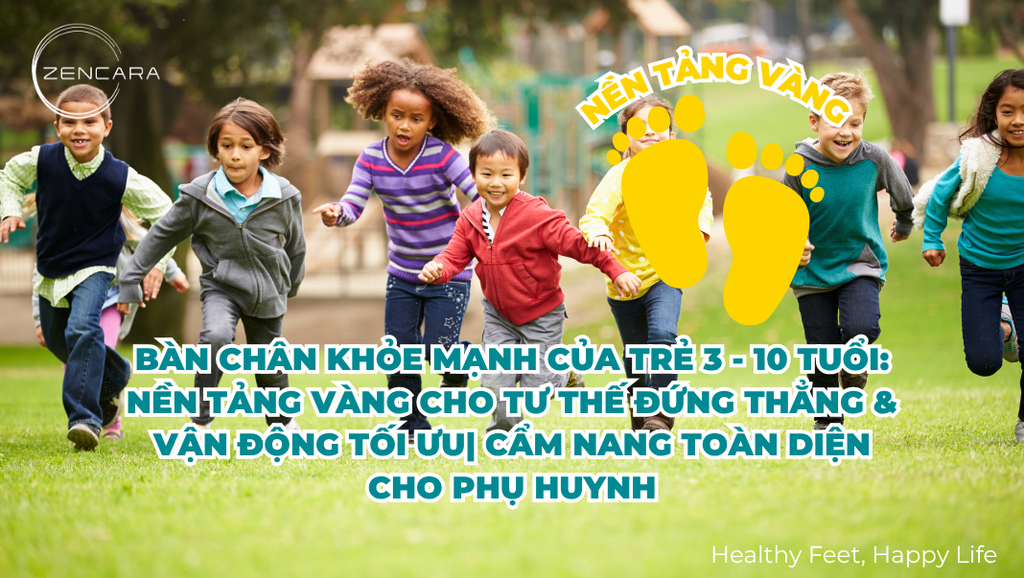 Bàn chân khỏe mạnh của trẻ 3 - 10 tuổi: Nền tảng vàng cho tư thế đứng thẳng & Vận động tối ưu| Cẩm nang toàn diện cho phụ huynh