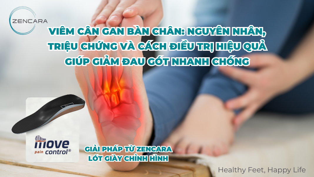 Viêm cân gan bàn chân: Nguyên nhân, triệu chứng và cách điều trị hiệu quả giúp giảm đau gót nhanh chóng - Giải pháp hỗ trợ toàn diện từ Zencara