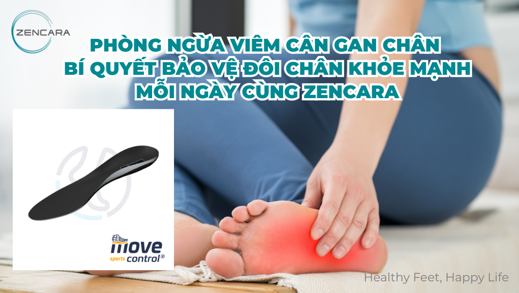 Phòng ngừa viêm cân gan chân - Bí quyết bảo vệ đôi chân khỏe mạnh mỗi ngày cùng Zencara