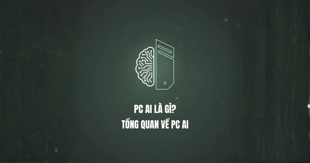 AI PC là gì? Tổng quan về Máy tính Trí tuệ Nhân tạo