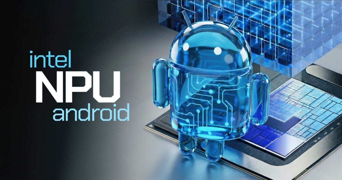 Intel phát hành NPU Linux Driver 1.24 với hỗ trợ Android, mở ra kỷ nguyên Android cho PC