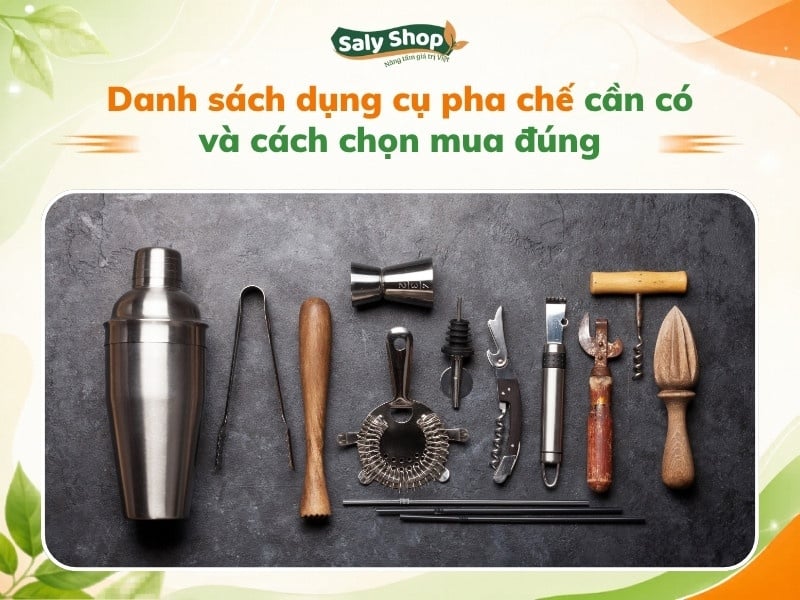 Danh sách dụng cụ pha chế cần có và cách chọn mua đúng