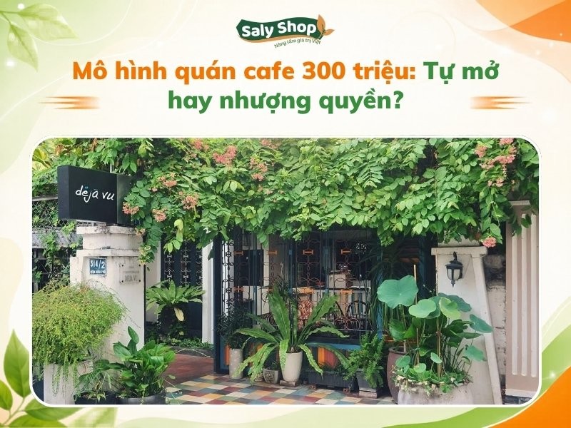Mô hình quán cafe 300 triệu: Tự mở hay nhượng quyền?