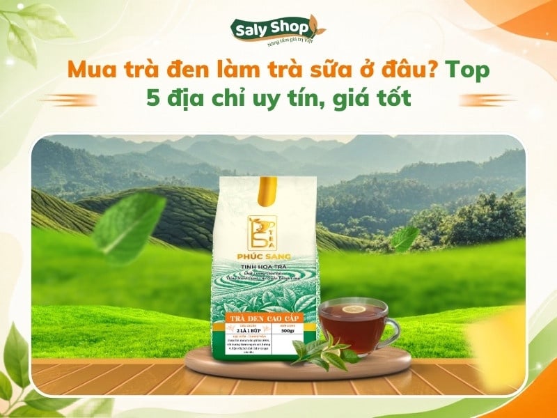 Mua trà đen làm trà sữa ở đâu? Top 5 địa chỉ uy tín, giá tốt