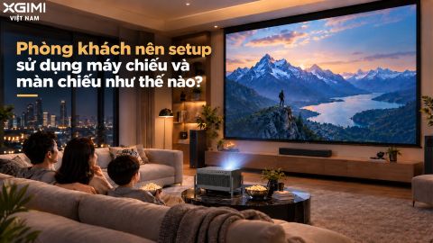 PHÒNG KHÁCH NÊN SETUP SỬ DỤNG MÁY CHIẾU & MÀN CHIẾU NHƯ THẾ NÀO?