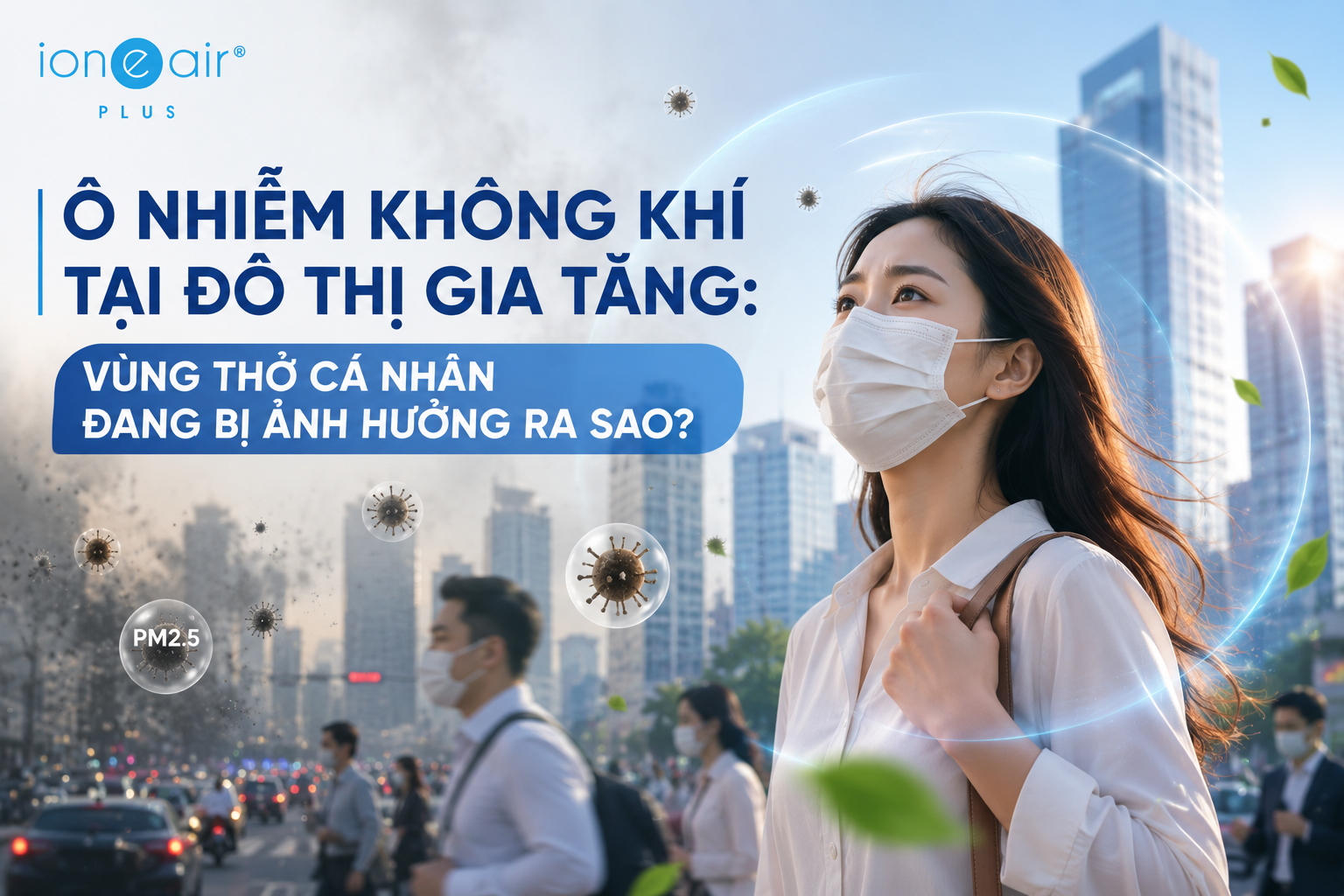 Ô Nhiễm Không Khí Tại Đô Thị Gia Tăng: Vùng Thở Cá Nhân Đang Bị Ảnh Hưởng Ra Sao?
