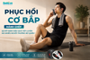 Phục Hồi Cơ Bắp [Mảnh Ghép] Quyết Định Hiệu Quả Tập Luyện Mà Nhiều Người Thường Bỏ Quên !