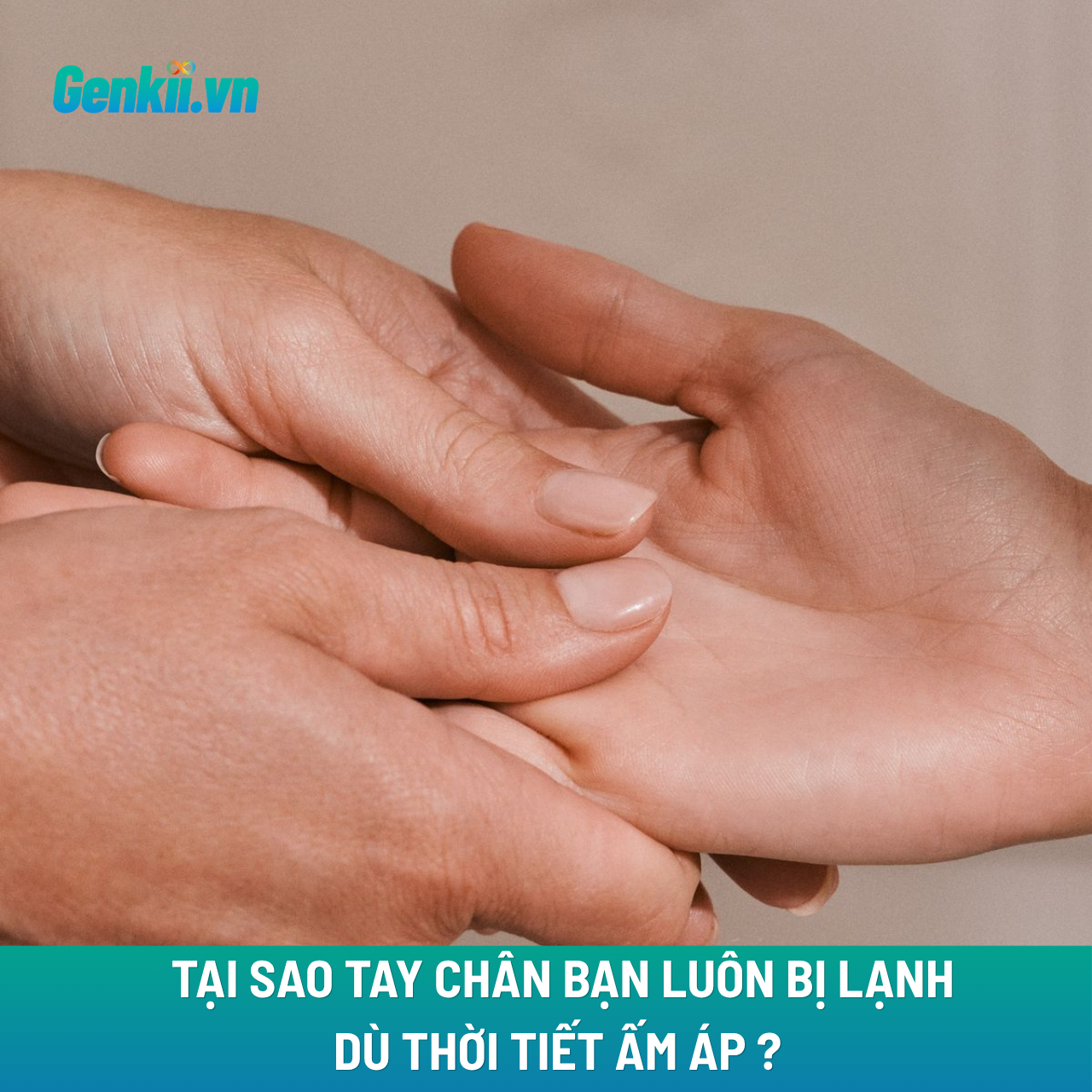 Vì sao tay chân bạn luôn bị lạnh dù thời tiết ấm áp?