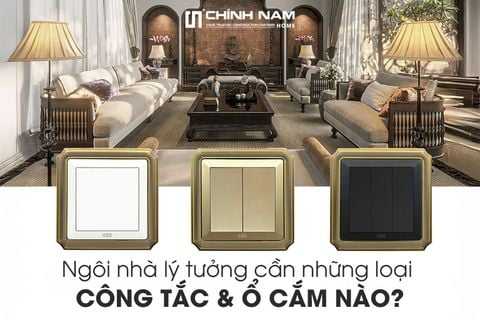 Ngôi nhà lý tưởng cần những loại công tắc & ổ cắm nào?