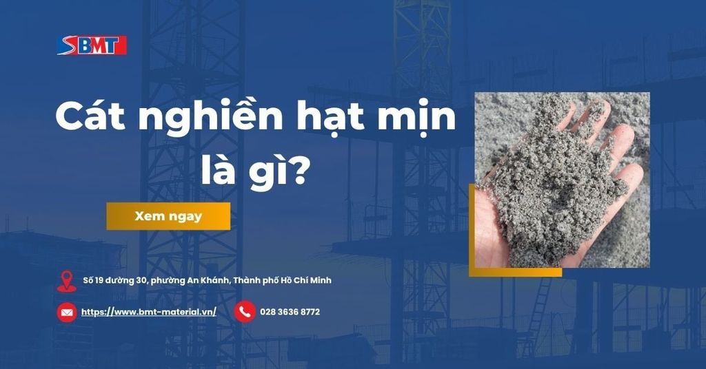 Cát nghiền hạt mịn là gì? Tiêu chuẩn TCVN và ứng dụng