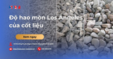 Độ hao mòn Los Angeles của cốt liệu: Tầm quan trọng với chất lượng công trình