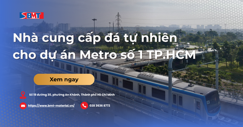 Nhà cung cấp đá tự nhiên cho nhiều hạng mục của dự án tuyến Metro số 1 Thành phố Hồ Chí Minh