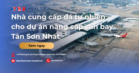 Nhà cung cấp đá tự nhiên cho dự án nâng cấp sân bay Tân Sơn Nhất