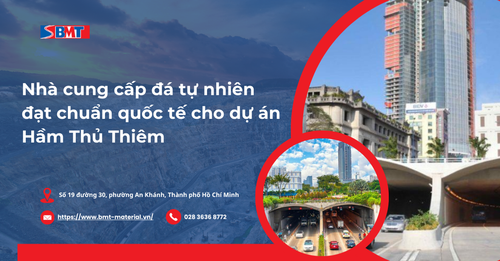 Nhà cung cấp đá tự nhiên đạt chuẩn quốc tế cho dự án Hầm Thủ Thiêm