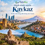 Hành trình xuyên Kavkaz – Từ lửa vĩnh hằng đến bóng núi Ararat