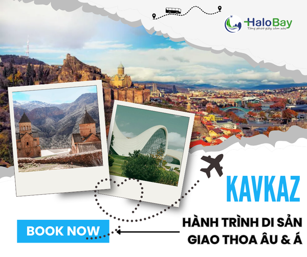 TOUR KAVKAZ – HÀNH TRÌNH KHÁM PHÁ DI SẢN GIAO THOA ÂU & Á CÙNG HALOBAY TRAVEL