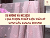 Xu Hướng Vải Mùa Hè 2026: Lựa Chọn Chất Liệu Vải Hè Cho Các Local Brand
