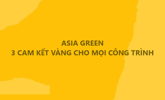 ASIA GREEN: 3 Cam Kết Vàng - Chất Lượng EI & Tiến Độ Thần Tốc
