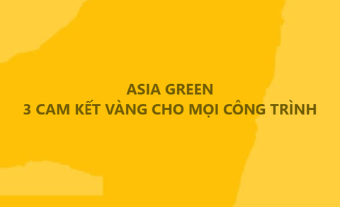 ASIA GREEN: 3 Cam Kết Vàng - Chất Lượng EI & Tiến Độ Thần Tốc