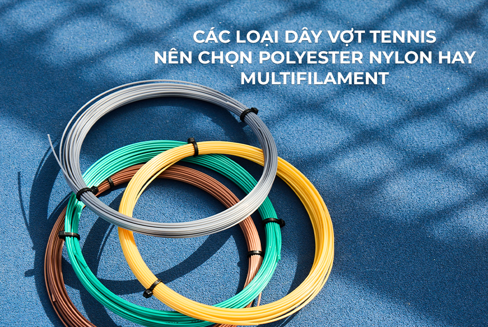 Các loại dây vợt tennis nên chọn polyester nylon hay multifilament