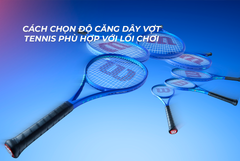 Cách chọn độ căng dây vợt tennis phù hợp với lối chơi