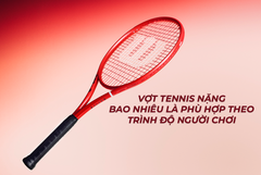 Vợt tennis nặng bao nhiêu là phù hợp theo trình độ người chơi