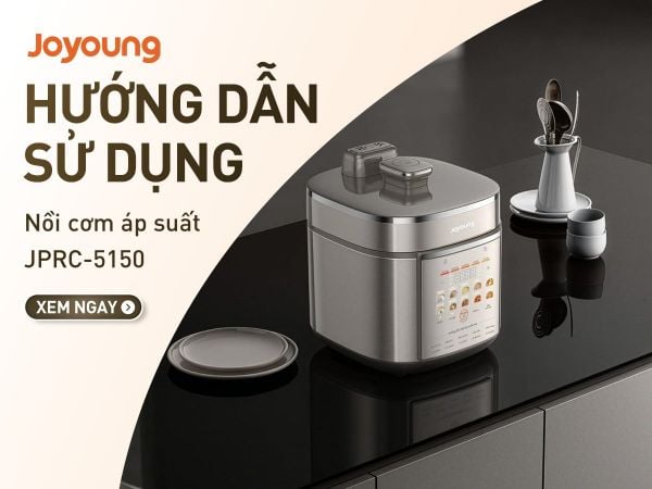 Hướng dẫn sử dụng nồi cơm áp suất điện tử Joyoung JPRC-5150