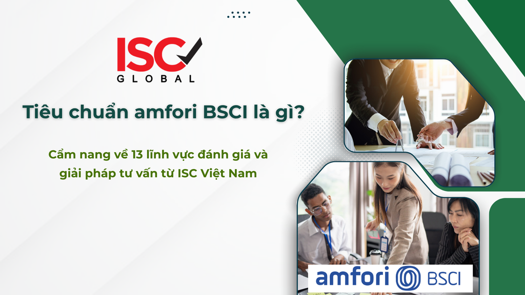 Tiêu chuẩn amfori BSCI là gì? Cẩm nang về 13 lĩnh vực đánh giá và giải pháp tư vấn từ ISC Việt Nam