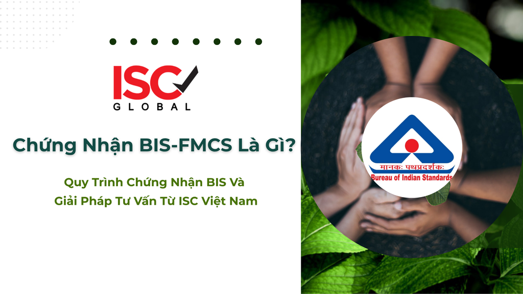 Chứng Nhận BIS-FMCS Là Gì? Quy Trình Chứng Nhận BIS Cho Nhà Sản Xuất Nước Ngoài Và Giải Pháp Tư Vấn Từ ISC Việt Nam