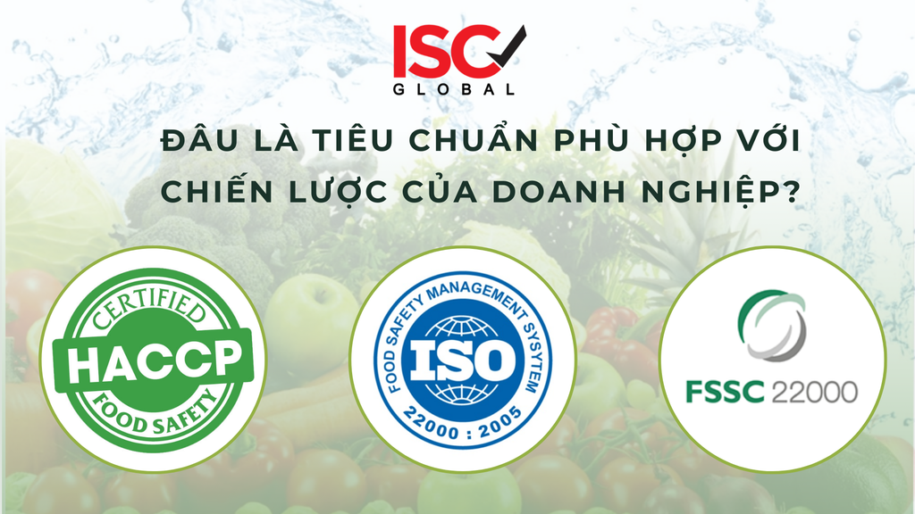 HACCP, ISO 22000 HAY FSSC 22000: ĐÂU LÀ TIÊU CHUẨN PHÙ HỢP VỚI CHIẾN LƯỢC CỦA DOANH NGHIỆP?