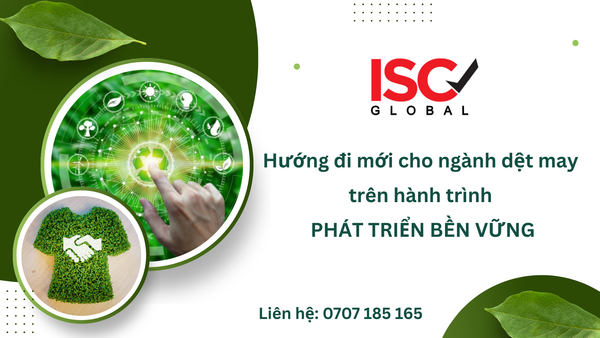 ESG - CHÌA KHÓA ĐỊNH HÌNH TƯƠNG LAI DỆT MAY VÀ GIẢI PHÁP ĐỒNG HÀNH TỪ ISC VIỆT NAM