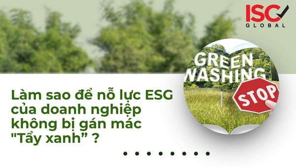Làm sao để nỗ lực ESG của doanh nghiệp không bị gán mác 