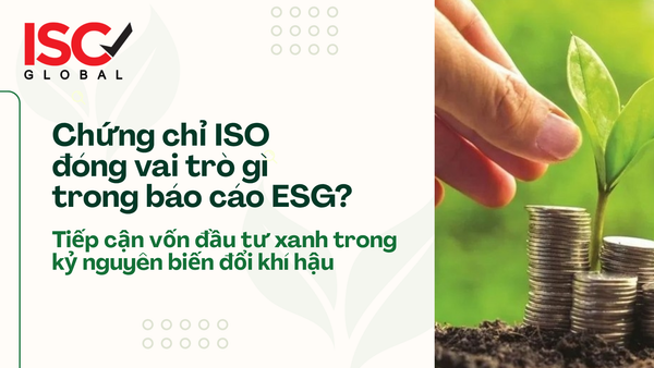 Tiếp cận vốn đầu tư xanh trong kỷ nguyên biến đổi khí hậu: Chứng chỉ ISO đóng vai trò gì trong báo cáo ESG?