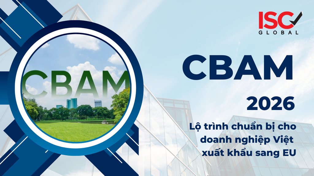 CBAM 2026: Đếm ngược thời gian và lộ trình chuẩn bị cho doanh nghiệp Việt xuất khẩu sang EU
