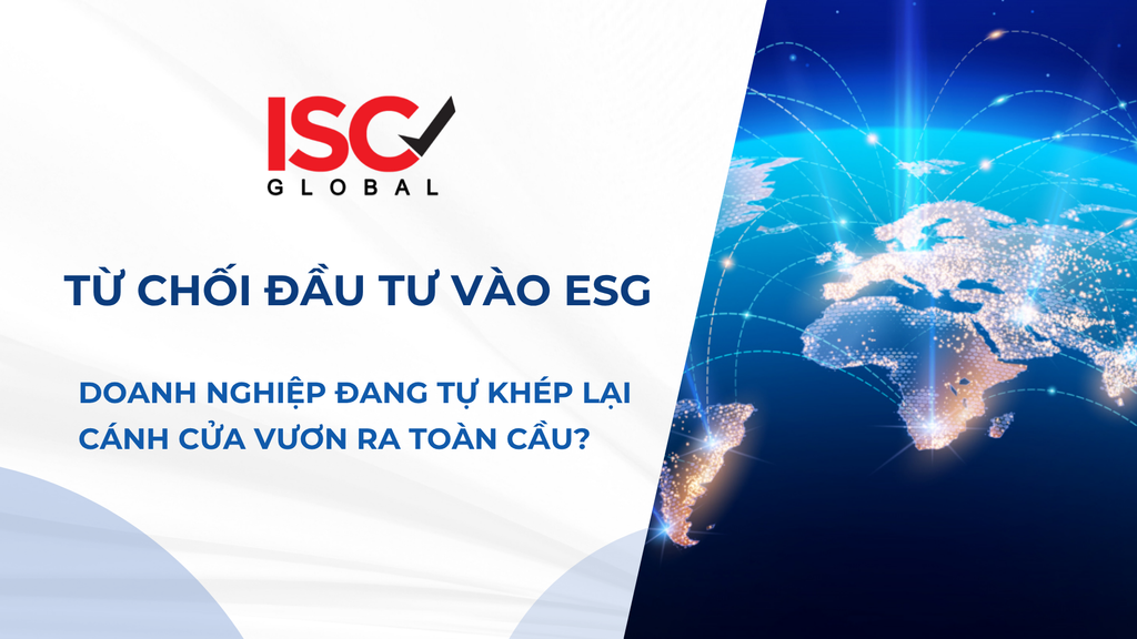 TỪ CHỐI ĐẦU TƯ VÀO ESG: DOANH NGHIỆP ĐANG TỰ KHÉP LẠI CÁNH CỬA VƯƠN RA TOÀN CẦU?