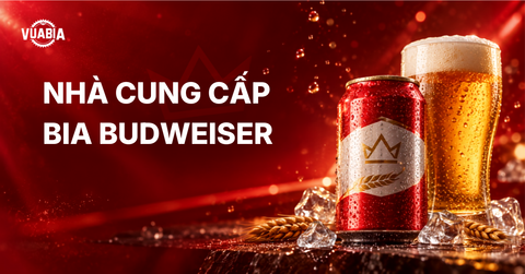 Nhà cung cấp bia Budweiser 5 tiêu chí chọn nơi uy tín